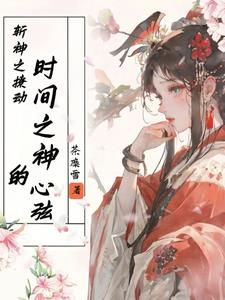 斩神之撩动时间之神的心弦小说免费观看完整版